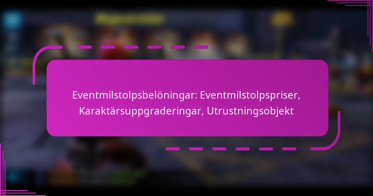Eventmilstolpsbelöningar: Eventmilstolpspriser, Karaktärsuppgraderingar, Utrustningsobjekt
