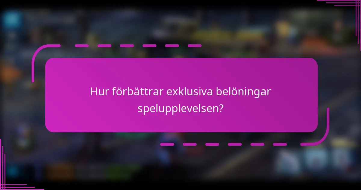 Hur förbättrar exklusiva belöningar spelupplevelsen?