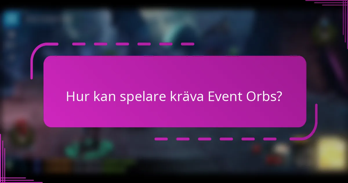 Hur kan spelare kräva Event Orbs?
