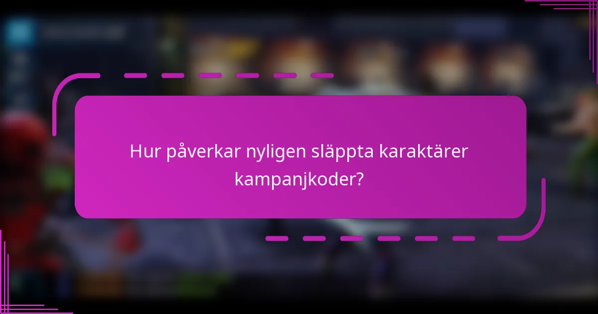 Hur påverkar nyligen släppta karaktärer kampanjkoder?