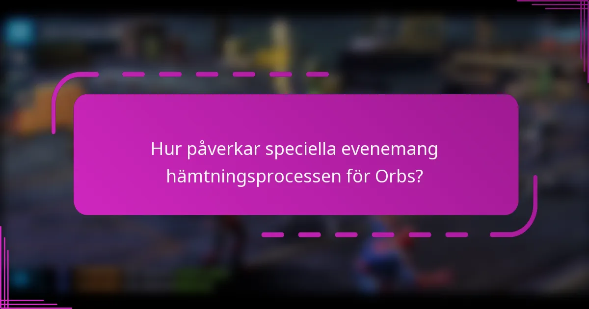 Hur påverkar speciella evenemang hämtningsprocessen för Orbs?