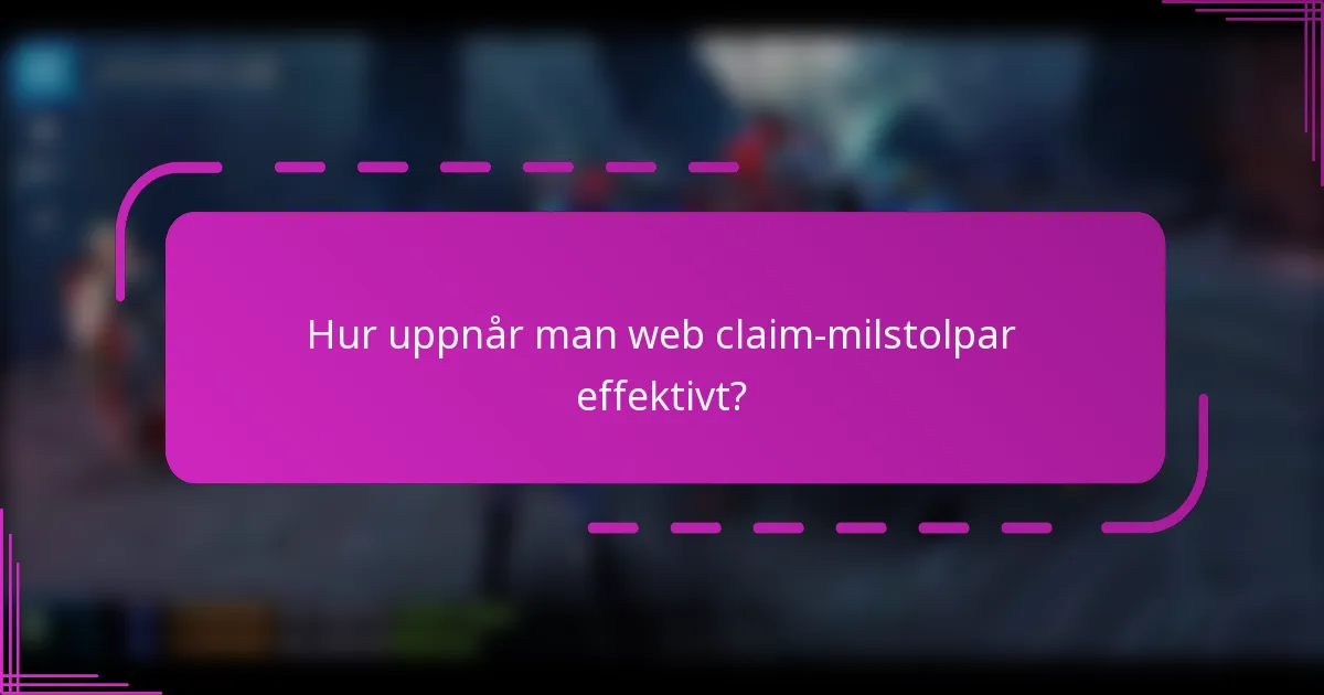 Hur uppnår man web claim-milstolpar effektivt?