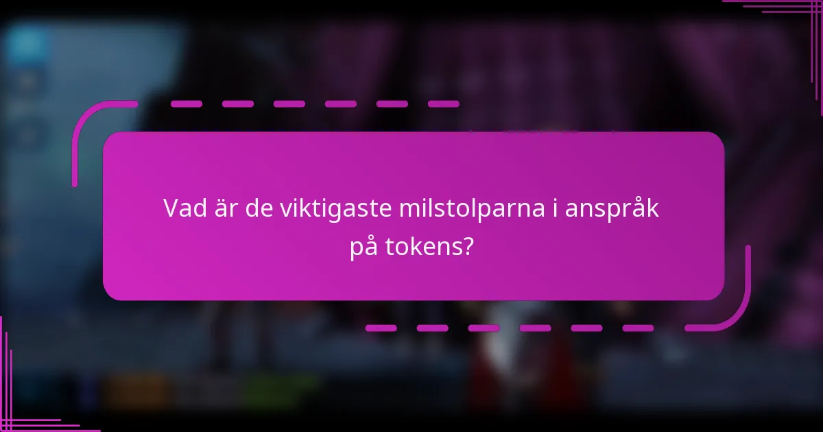 Vad är de viktigaste milstolparna i anspråk på tokens?