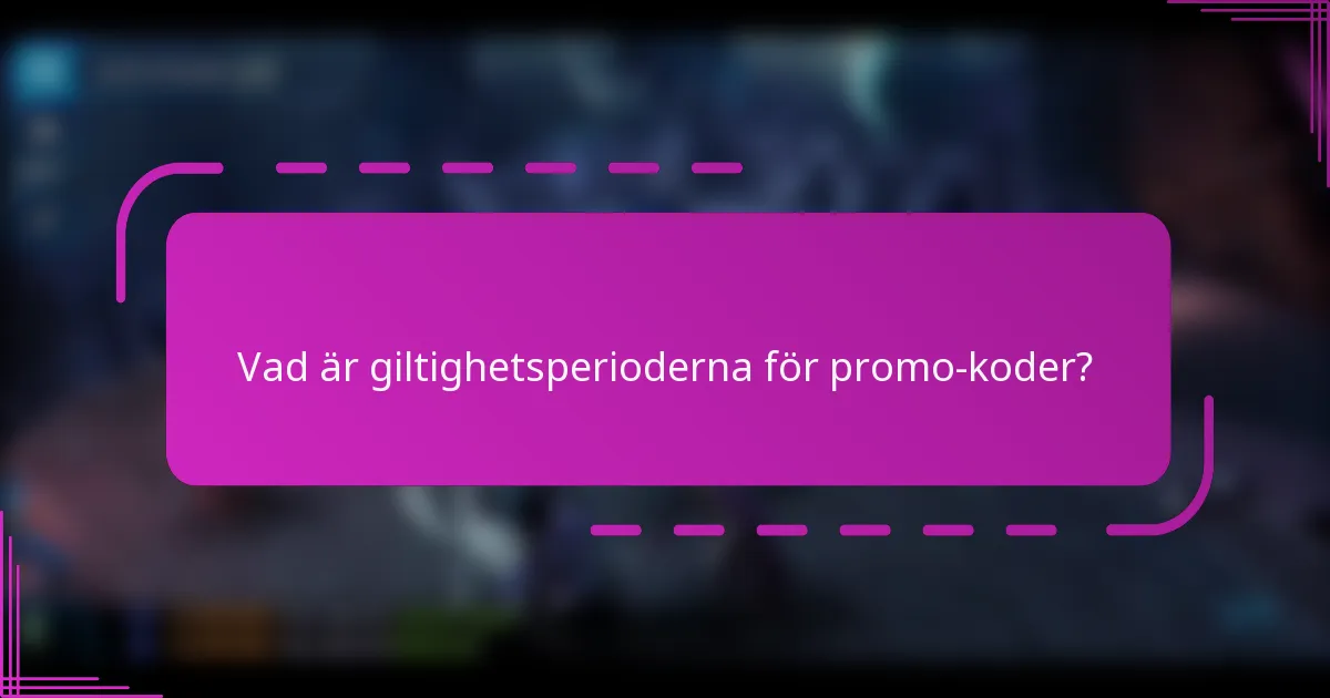 Vad är giltighetsperioderna för promo-koder?