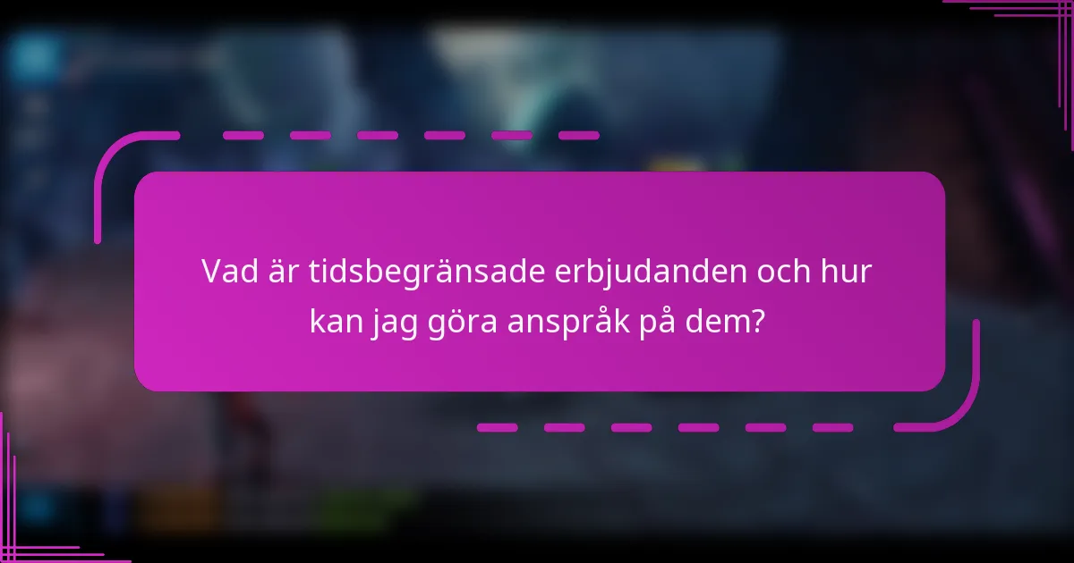 Vad är tidsbegränsade erbjudanden och hur kan jag göra anspråk på dem?