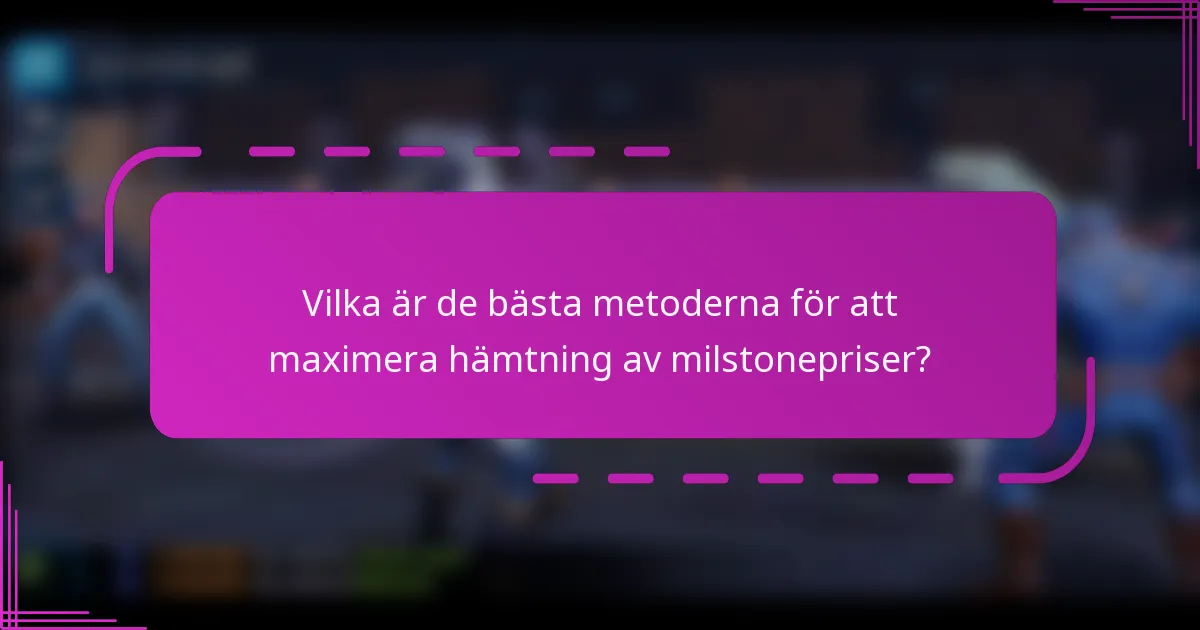 Vilka är de bästa metoderna för att maximera hämtning av milstonepriser?
