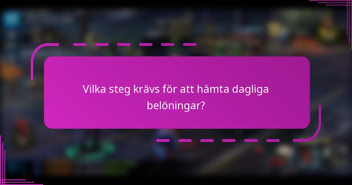 Vilka steg krävs för att hämta dagliga belöningar?