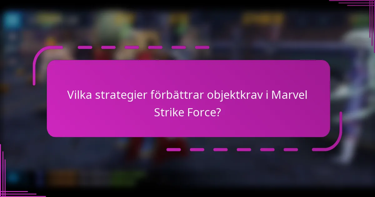 Vilka strategier förbättrar objektkrav i Marvel Strike Force?
