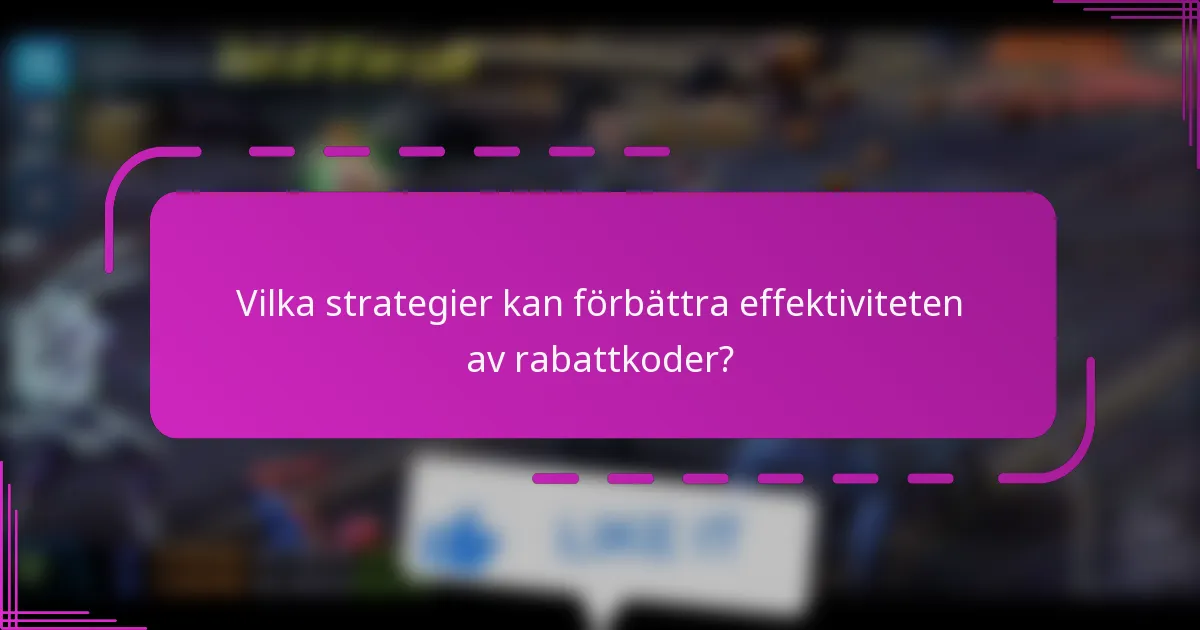 Vilka strategier kan förbättra effektiviteten av rabattkoder?