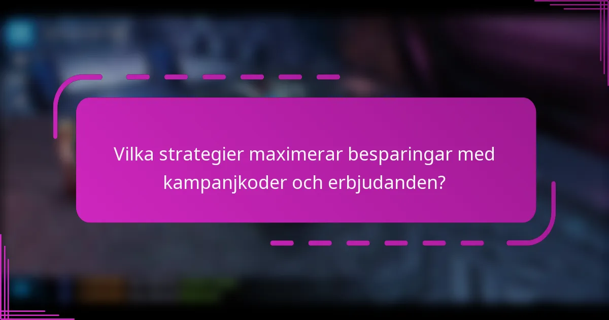 Vilka strategier maximerar besparingar med kampanjkoder och erbjudanden?