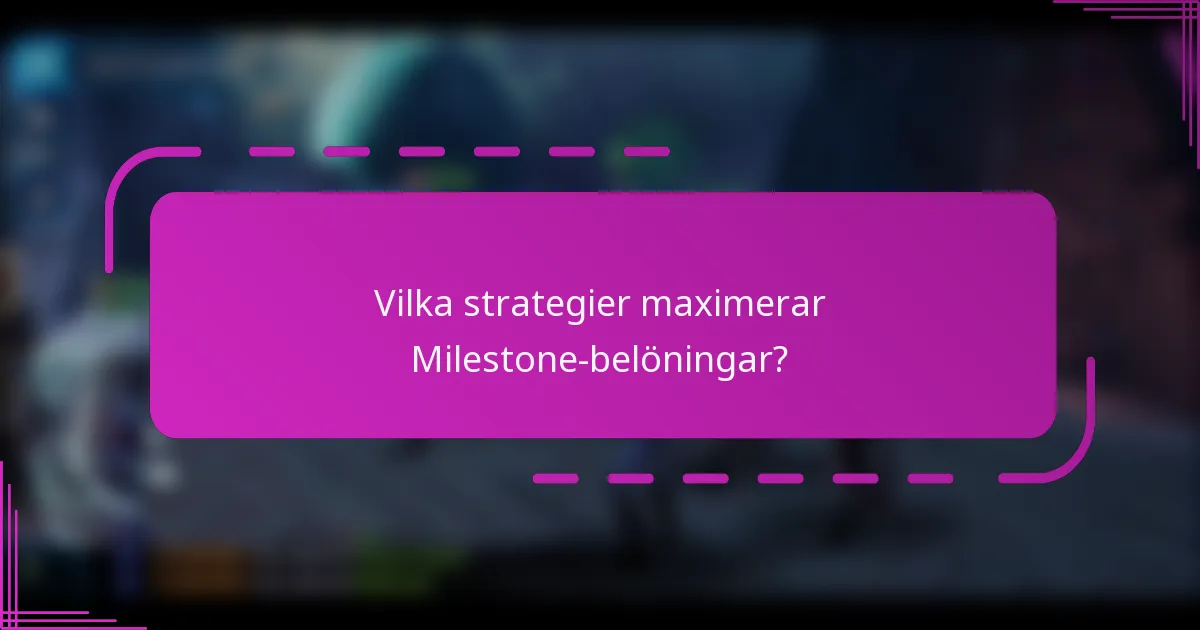 Vilka strategier maximerar Milestone-belöningar?