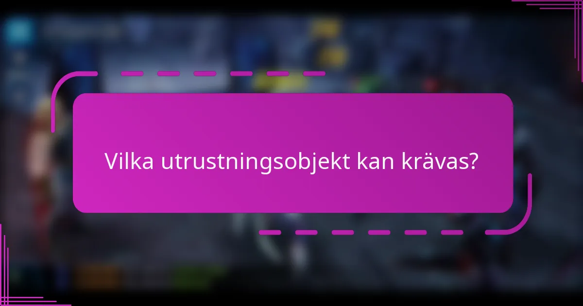 Vilka utrustningsobjekt kan krävas?