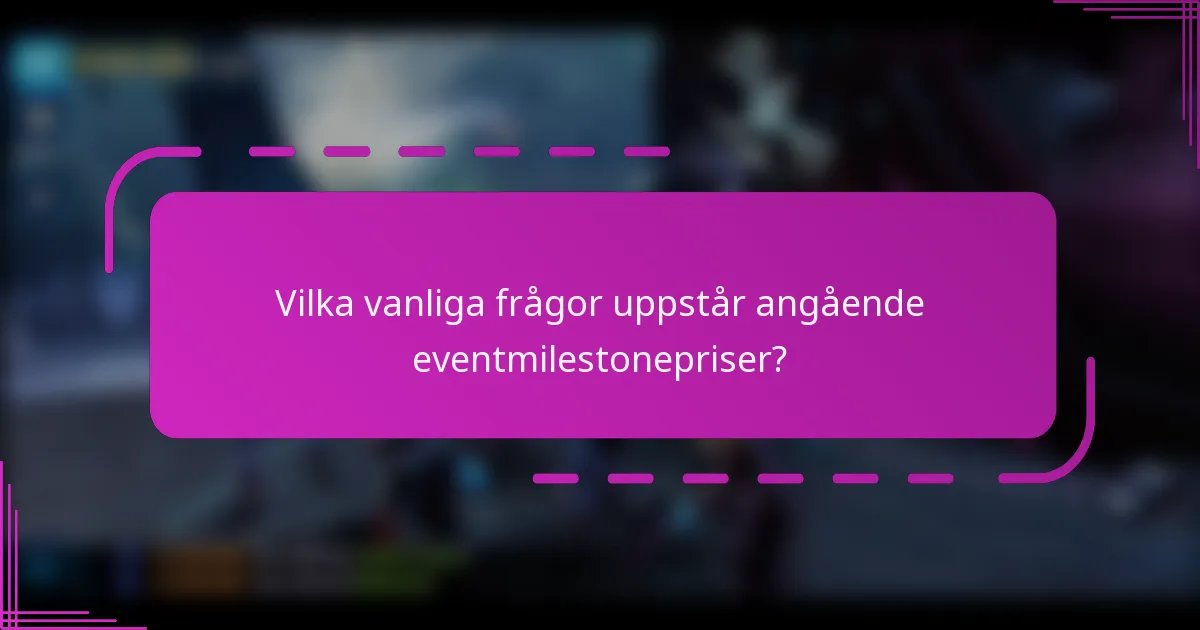 Vilka vanliga frågor uppstår angående eventmilestonepriser?